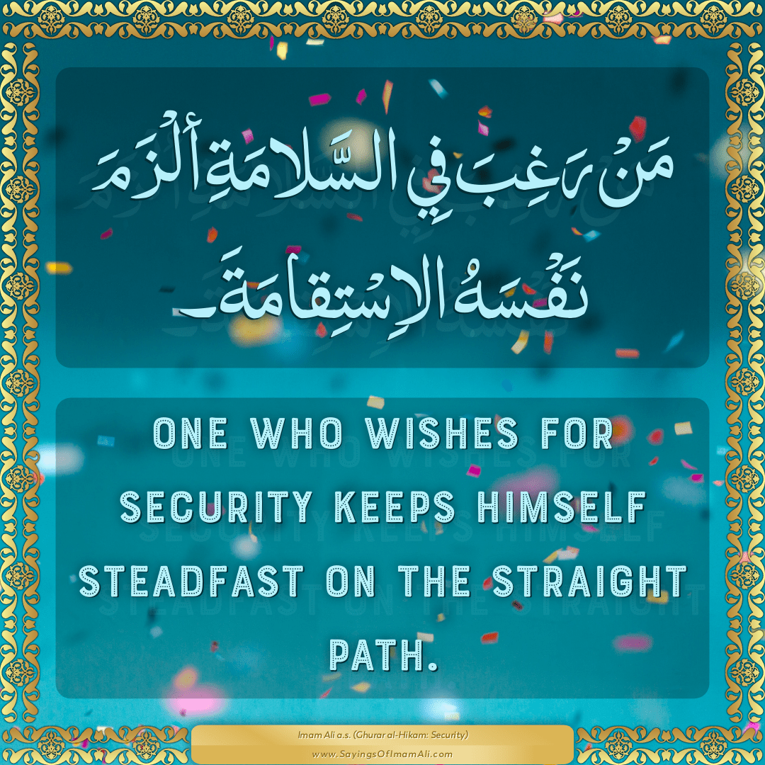 One who wishes for security keeps himself steadfast on the straight path.